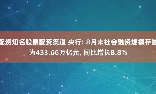 配资知名股票配资渠道 央行: 8月末社会融资规模存量为433.66万亿元, 同比增长8.8%